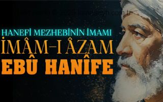 İmam-ı Azam Ebu Hanife kimdir?