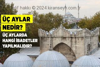 Üç aylar nedir? Üç aylarda hangi ibadetler yapılmalıdır?